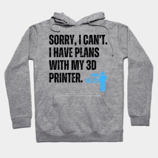 Sorry, I Can't. I Have Plans With My 3D Printer 2 Hoodie